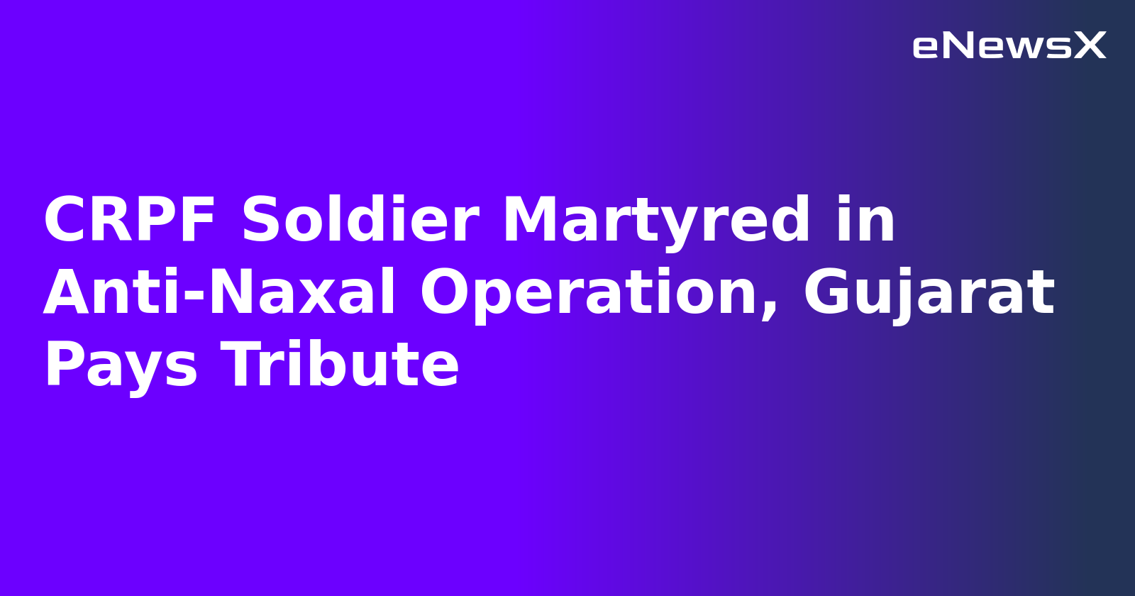 CRPF Soldier Martyred in Anti-Naxal Operation, Gujarat Pays Tribute.webp CRPF Soldier Martyred in Anti-Naxal Operation, Gujarat Pays Tribute.webp