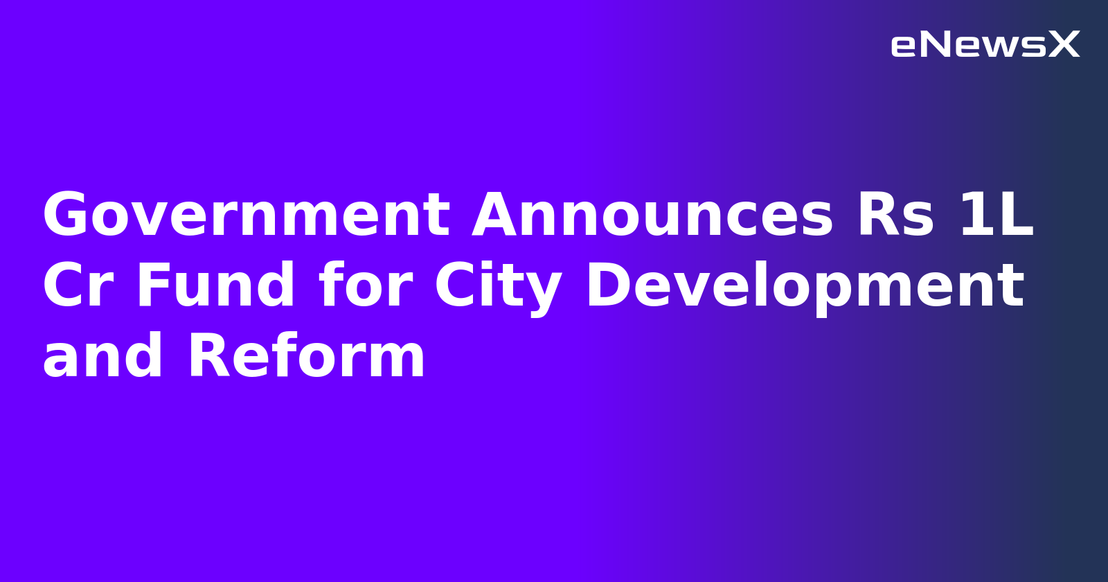 Government Announces Rs 1L Cr Fund for City Development and Reform.webp
