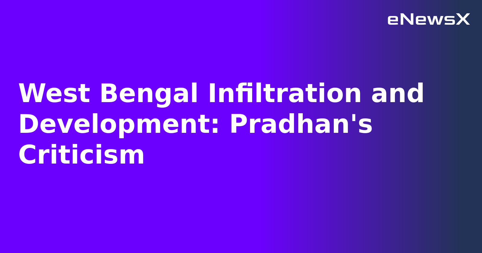 West Bengal Infiltration and Development: Pradhan's Criticism.webp