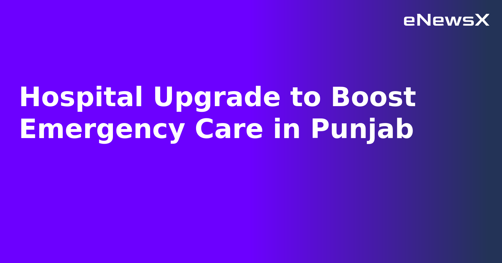 Hospital Upgrade to Boost Emergency Care in Punjab