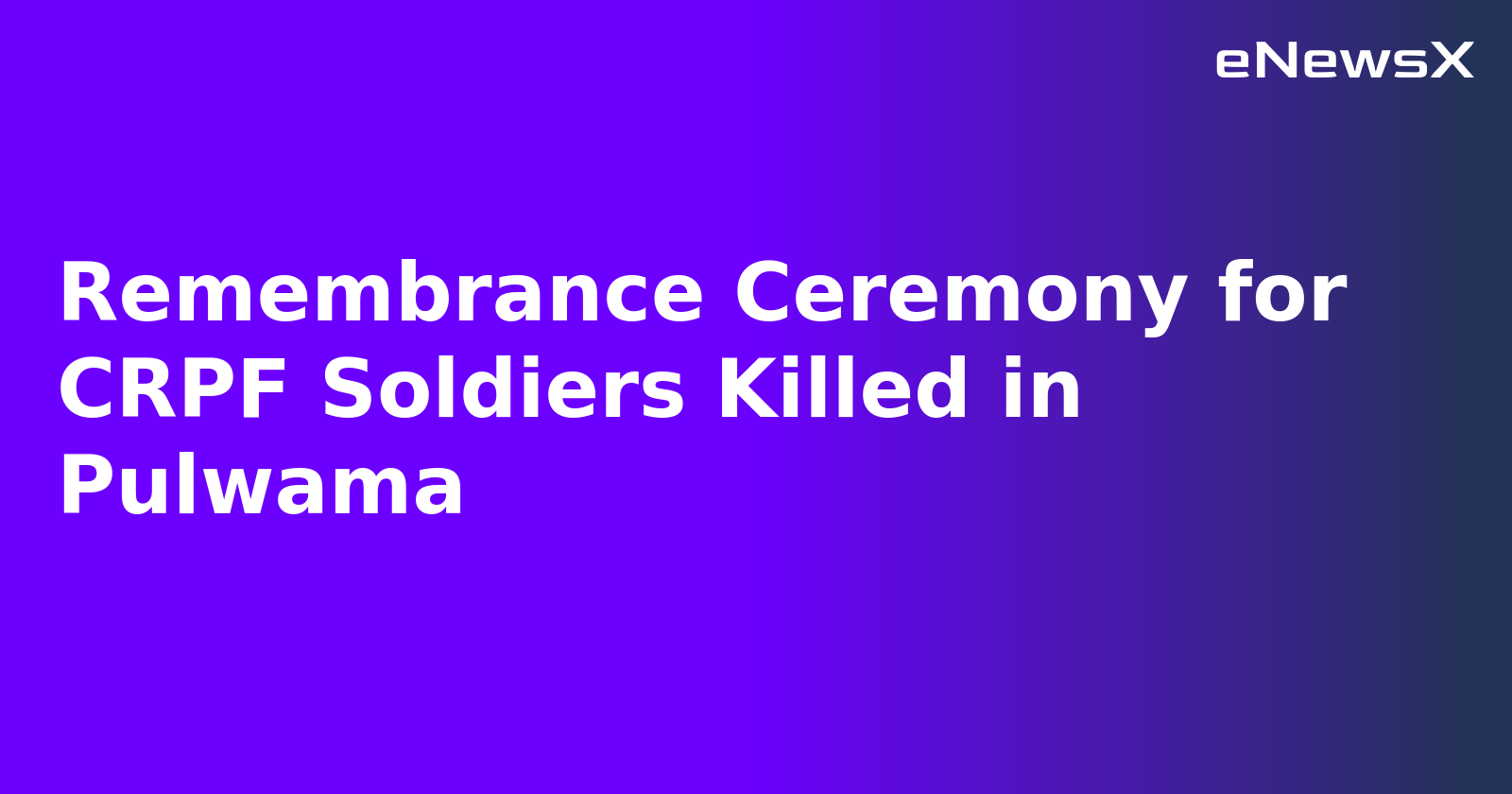 Remembrance Ceremony for CRPF Soldiers Killed in Pulwama