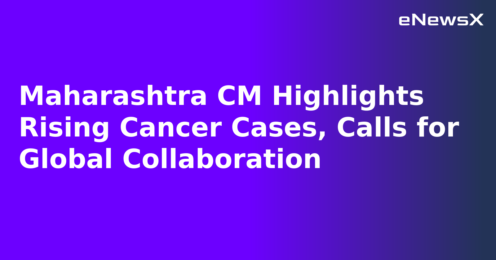 Maharashtra CM Highlights Rising Cancer Cases, Calls for Global Collaboration
