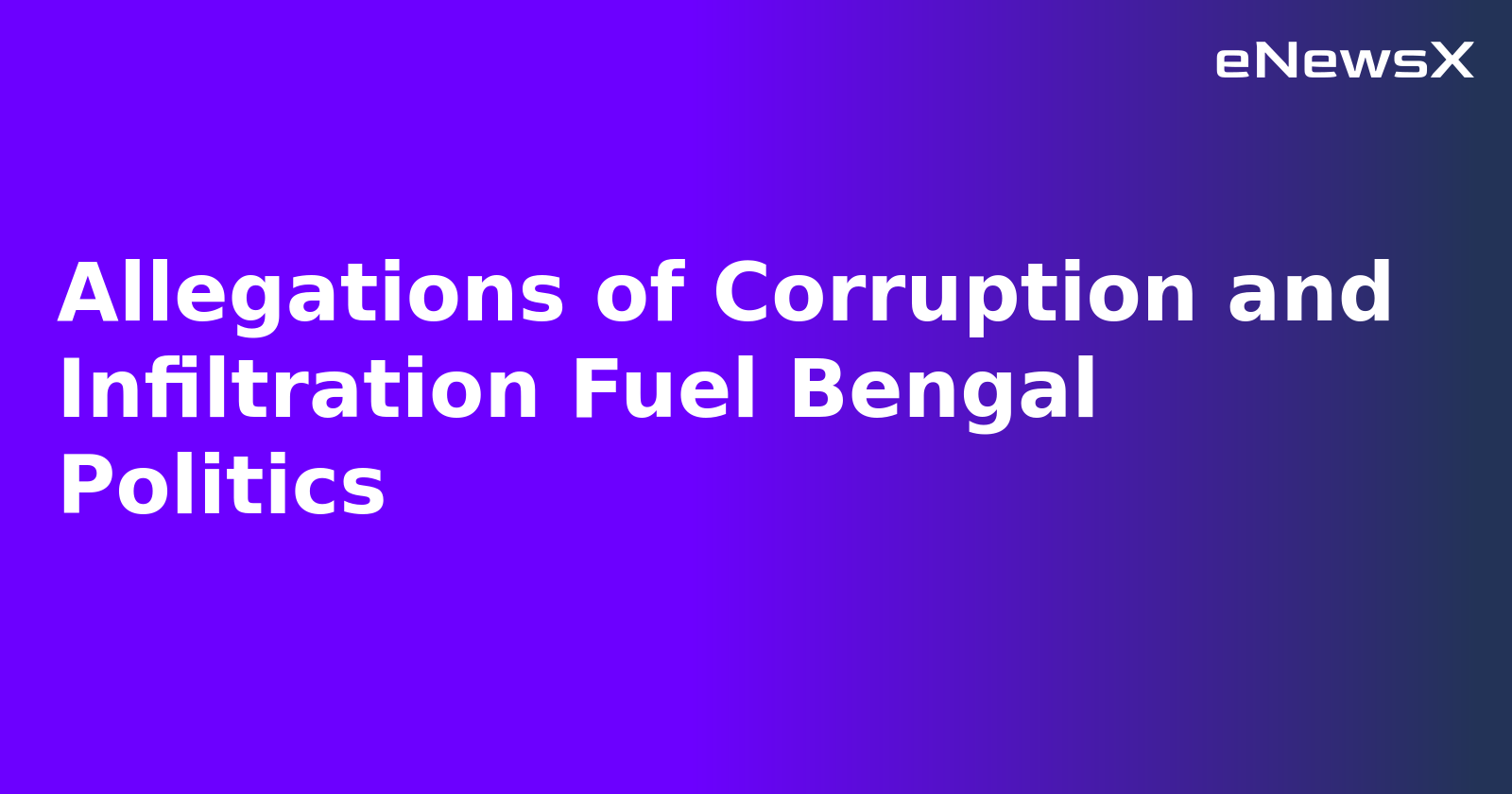 Allegations of Corruption and Infiltration Fuel Bengal Politics