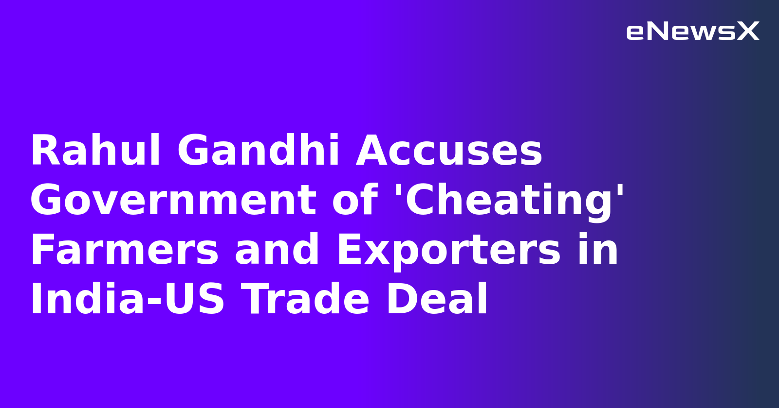 Rahul Gandhi Accuses Government of 'Cheating' Farmers and Exporters in India-US Trade Deal.webp