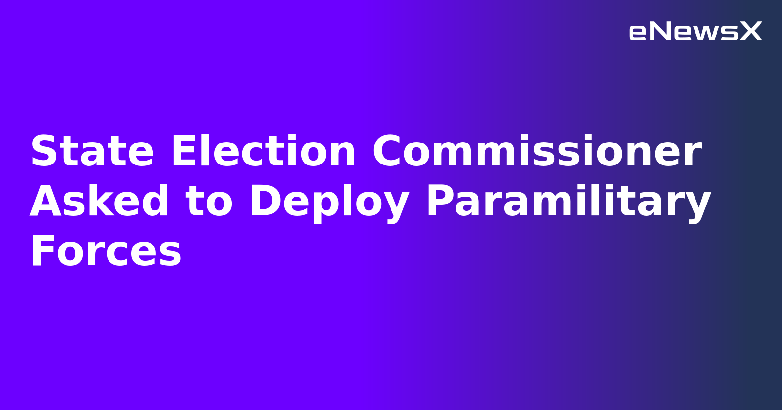 State Election Commissioner Asked to Deploy Paramilitary Forces.webp