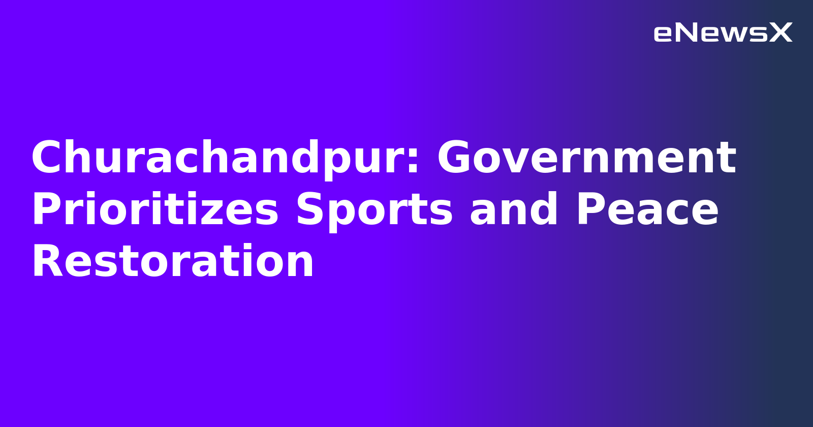 Churachandpur: Government Prioritizes Sports and Peace Restoration.webp Churachandpur: Government Prioritizes Sports and Peace Restoration.webp