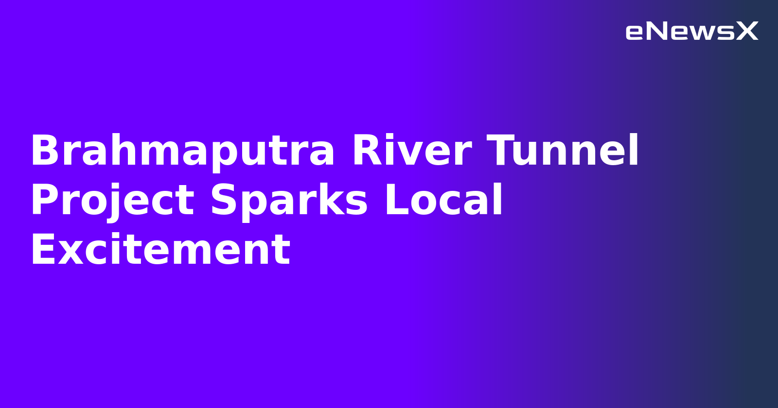 Brahmaputra River Tunnel Project Sparks Local Excitement.webp