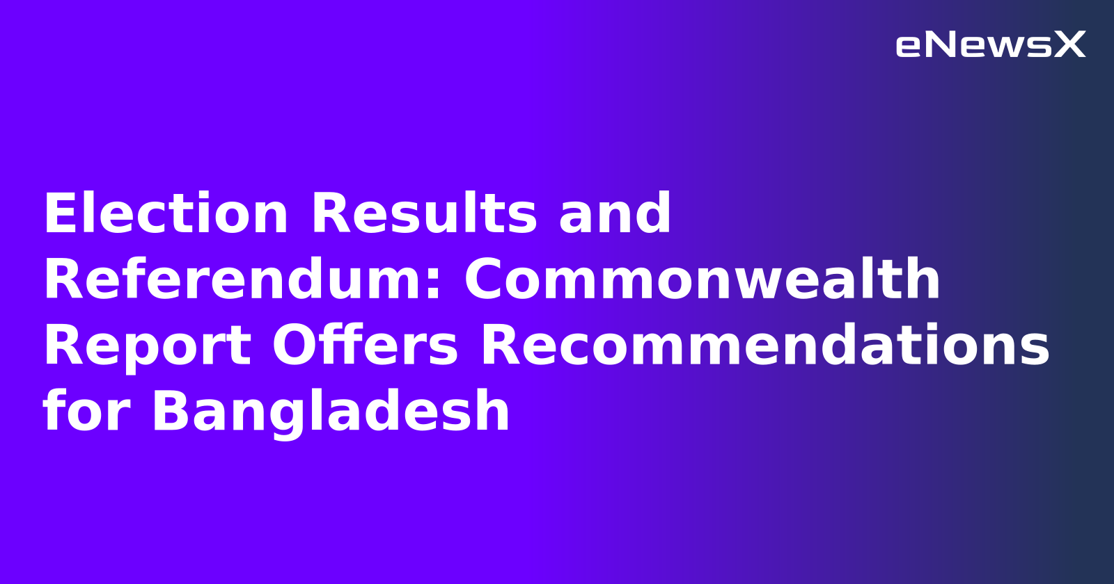 Election Results and Referendum: Commonwealth Report Offers Recommendations for Bangladesh.webp Election Results and Referendum: Commonwealth Report Offers Recommendations for Bangladesh.webp