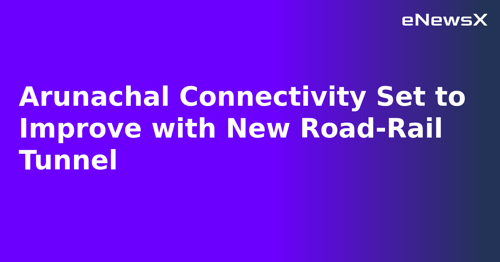 Arunachal Connectivity Set to Improve with New Road-Rail Tunnel.webp
