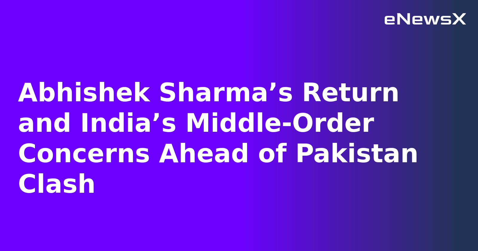 Abhishek Sharma’s Return and India’s Middle-Order Concerns Ahead of Pakistan Clash.webp