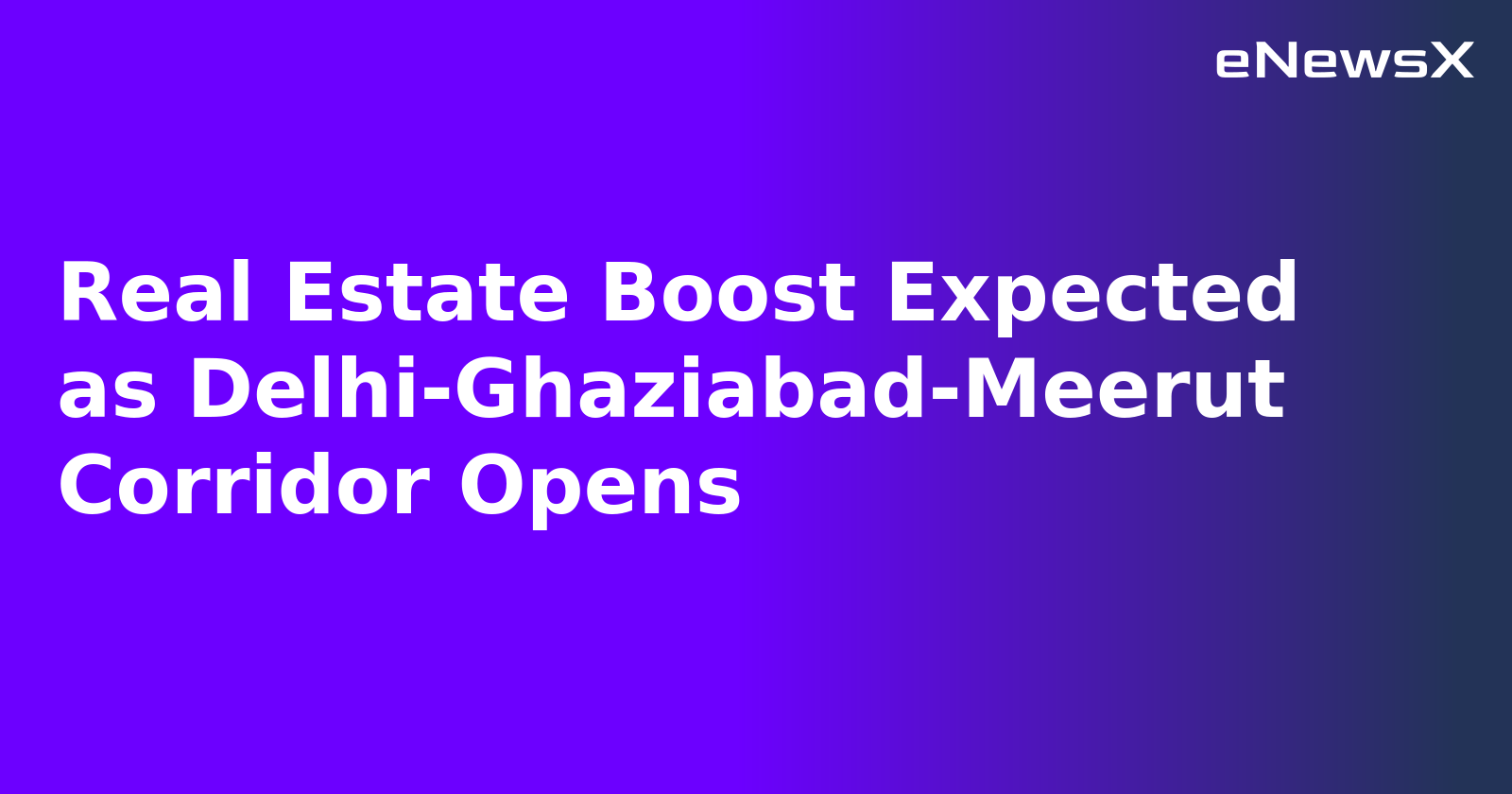 Real Estate Boost Expected as Delhi-Ghaziabad-Meerut Corridor Opens.webp