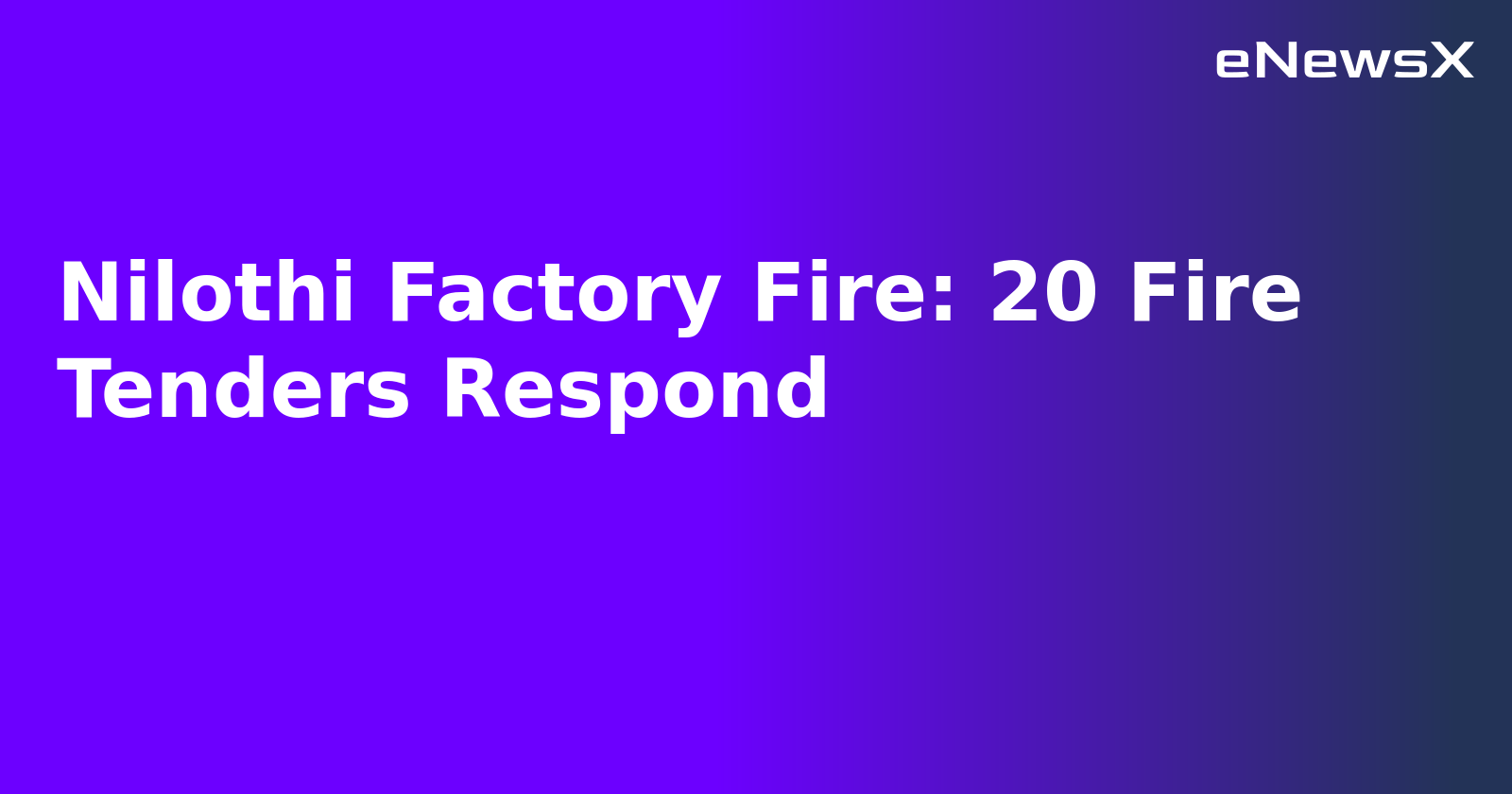 Nilothi Factory Fire: 20 Fire Tenders Respond.webp Nilothi Factory Fire: 20 Fire Tenders Respond.webp