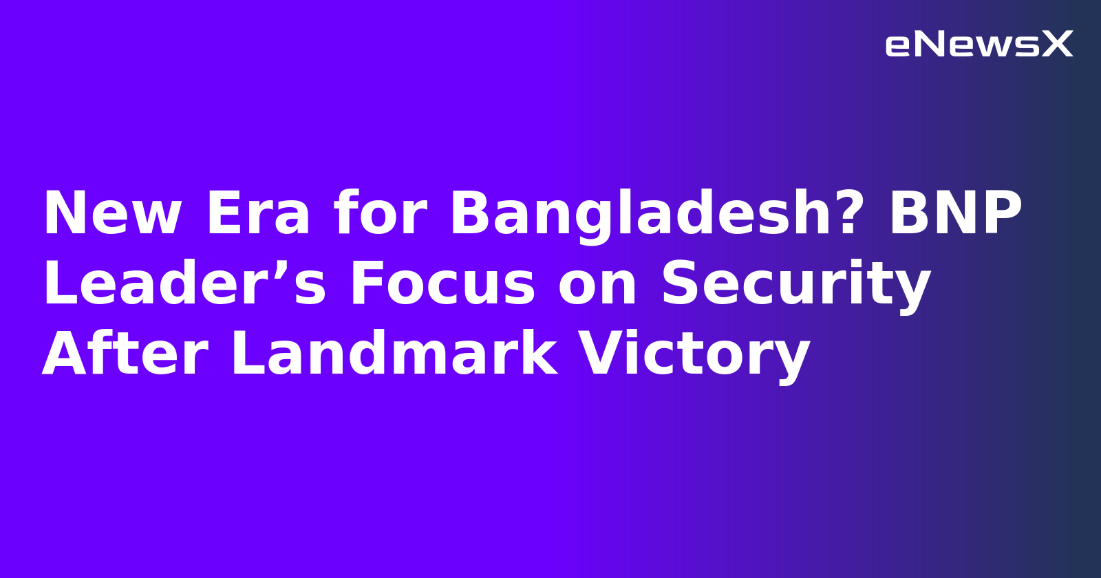 New Era for Bangladesh? BNP Leader’s Focus on Security After Landmark Victory.webp