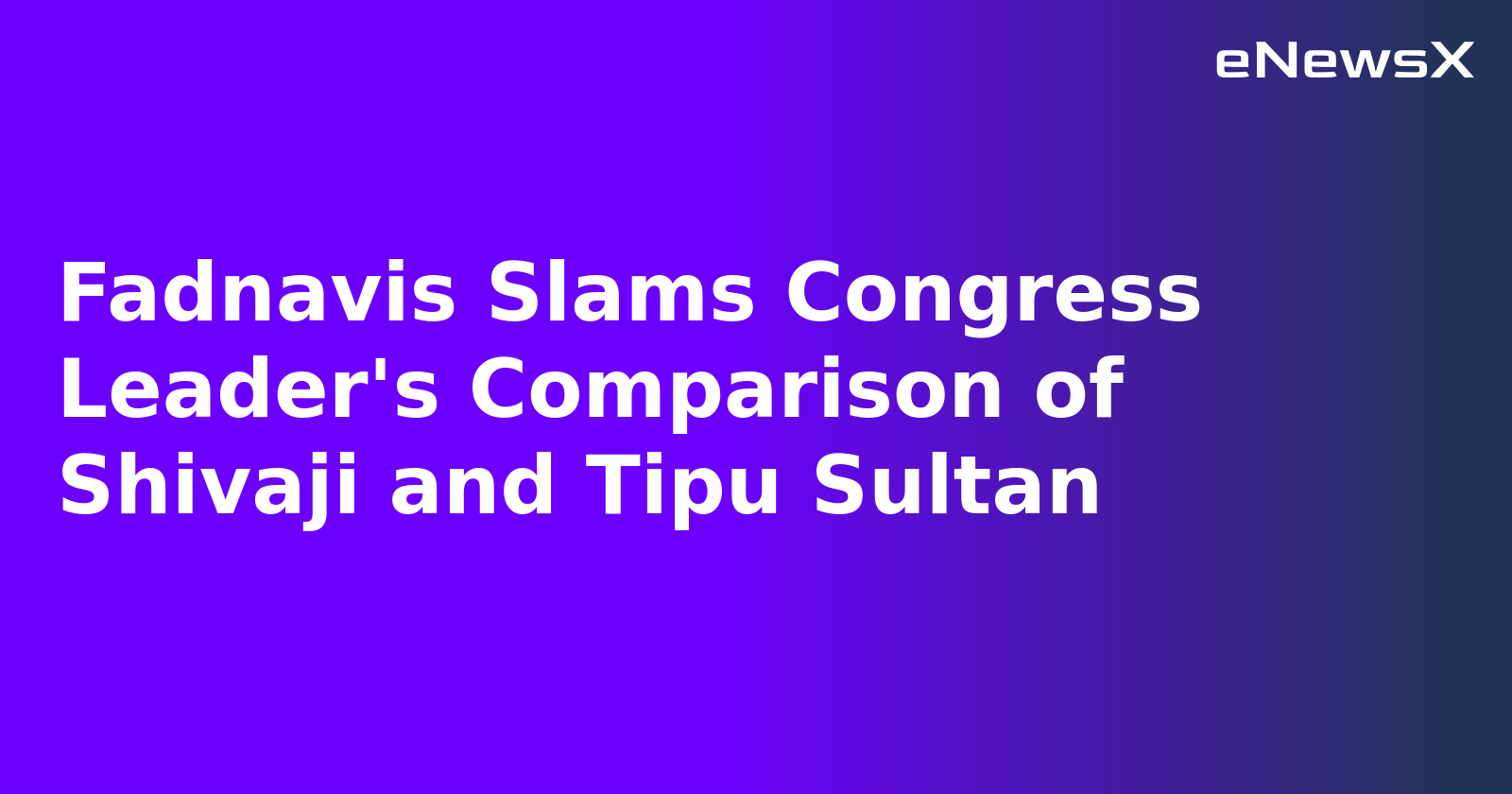 Fadnavis Slams Congress Leader's Comparison of Shivaji and Tipu Sultan