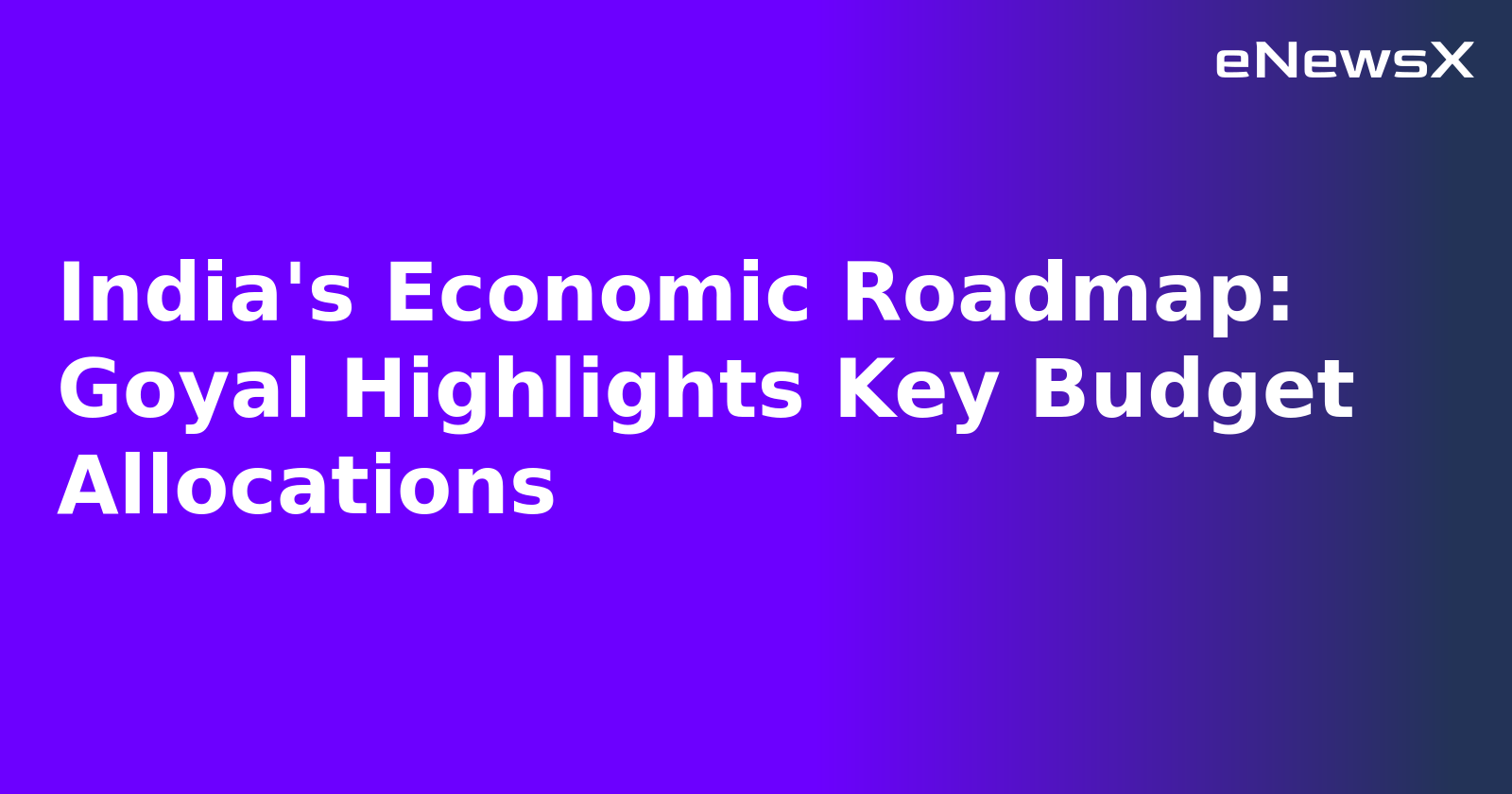 India's Economic Roadmap: Goyal Highlights Key Budget Allocations