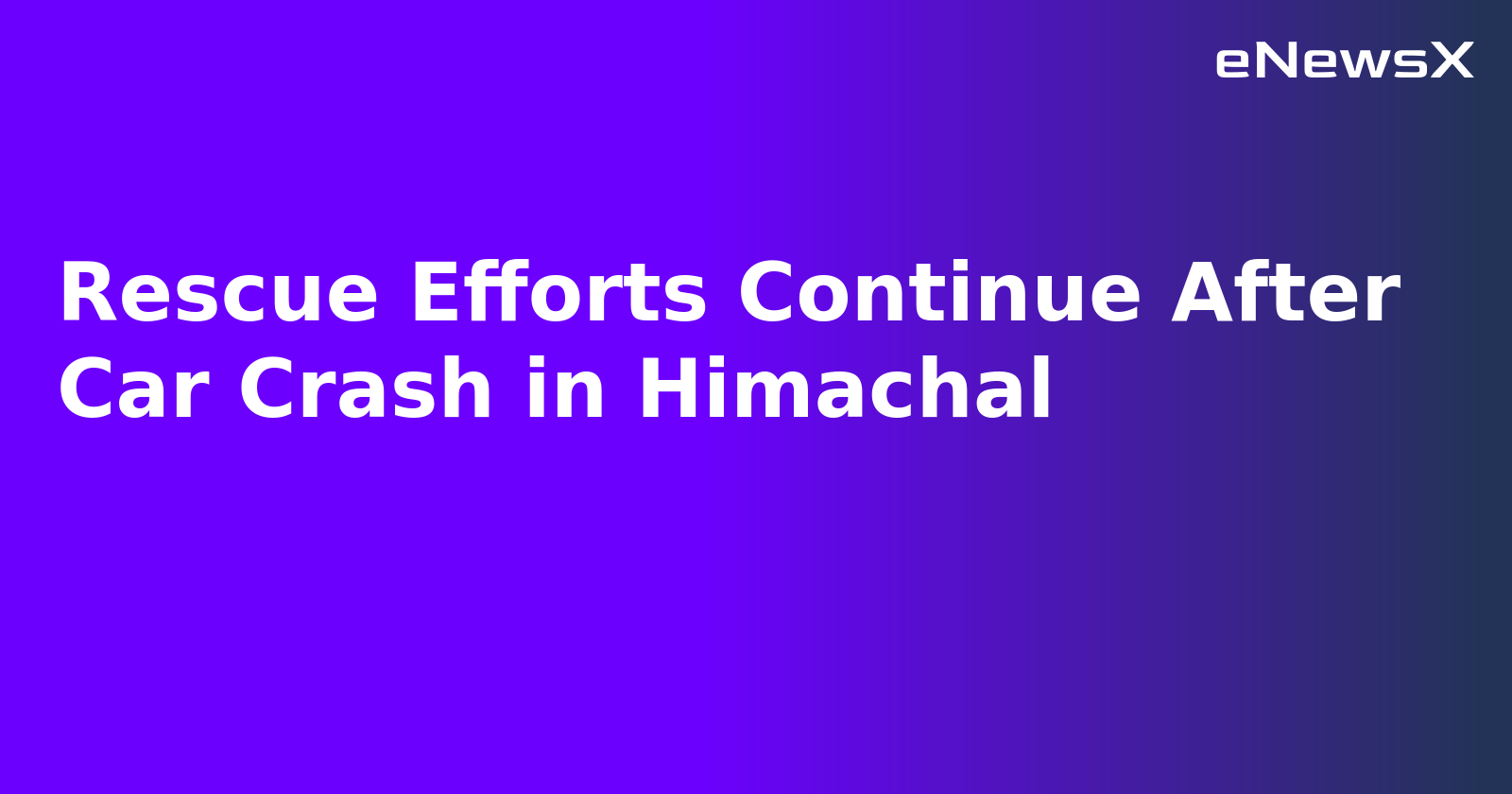 Rescue Efforts Continue After Car Crash in Himachal