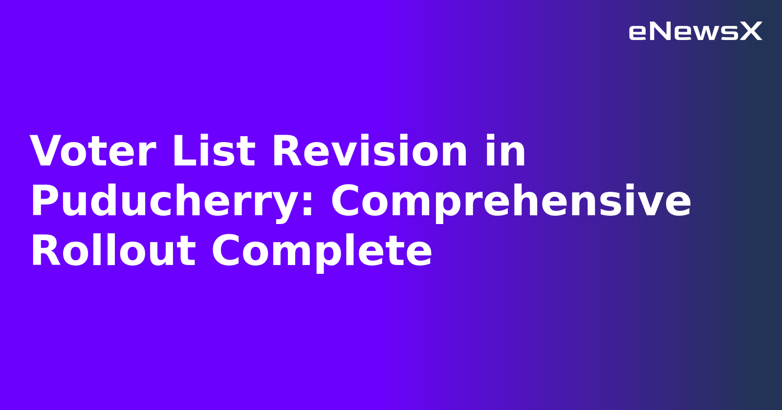 Voter List Revision in Puducherry: Comprehensive Rollout Complete