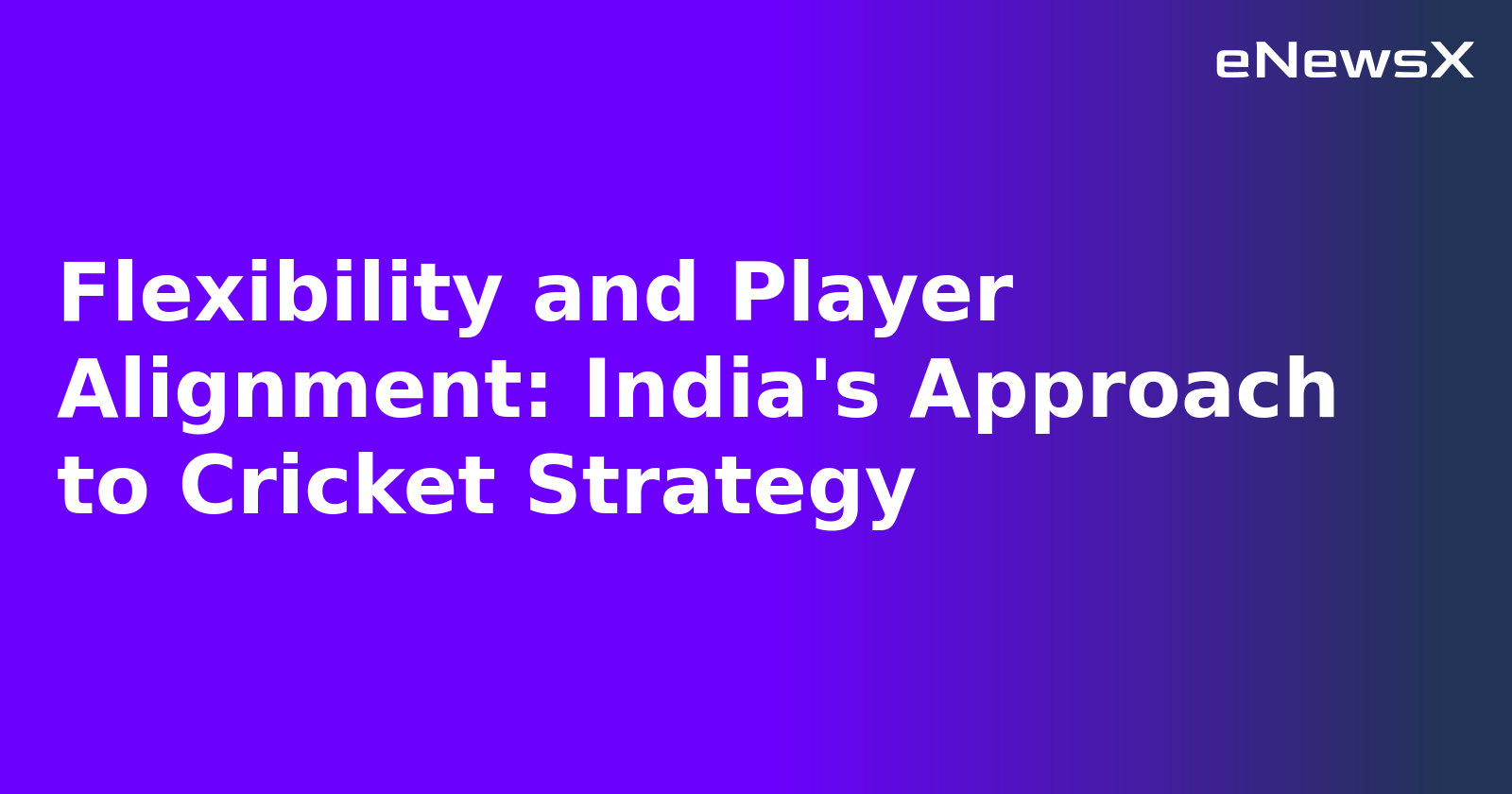 Flexibility and Player Alignment: India's Approach to Cricket Strategy.webp