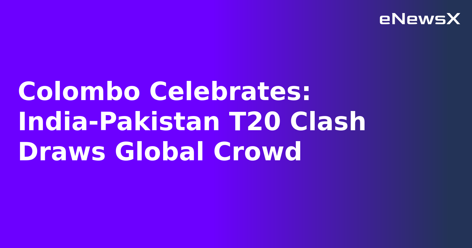 Colombo Celebrates: India-Pakistan T20 Clash Draws Global Crowd.webp