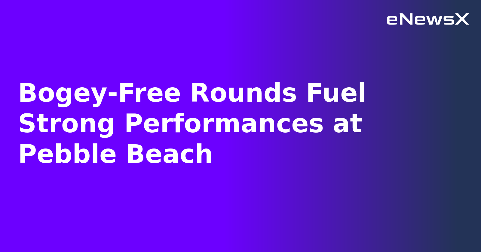 Bogey-Free Rounds Fuel Strong Performances at Pebble Beach.webp Bogey-Free Rounds Fuel Strong Performances at Pebble Beach.webp
