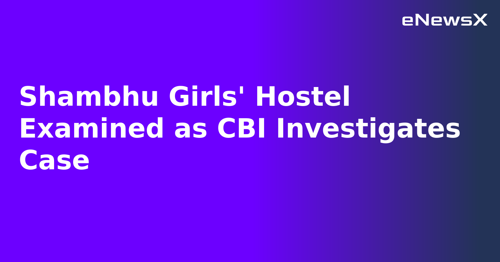 Shambhu Girls' Hostel Examined as CBI Investigates Case.webp