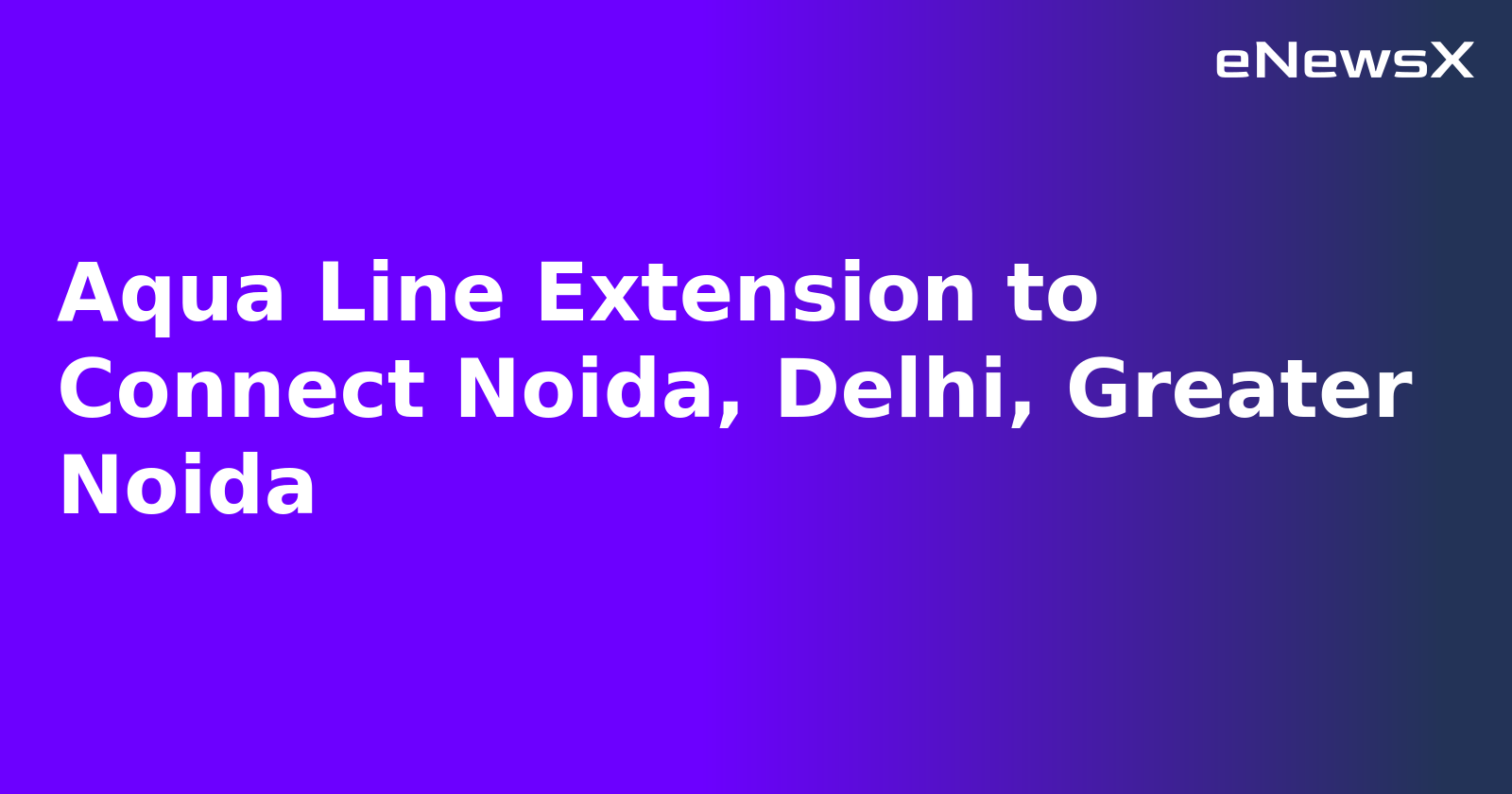 Aqua Line Extension to Connect Noida, Delhi, Greater Noida.webp