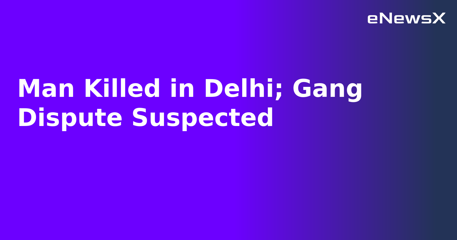 Man Killed in Delhi; Gang Dispute Suspected.webp