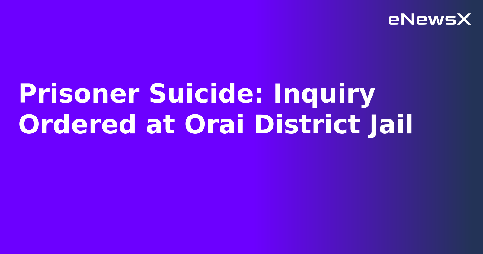 Prisoner Suicide: Inquiry Ordered at Orai District Jail.webp