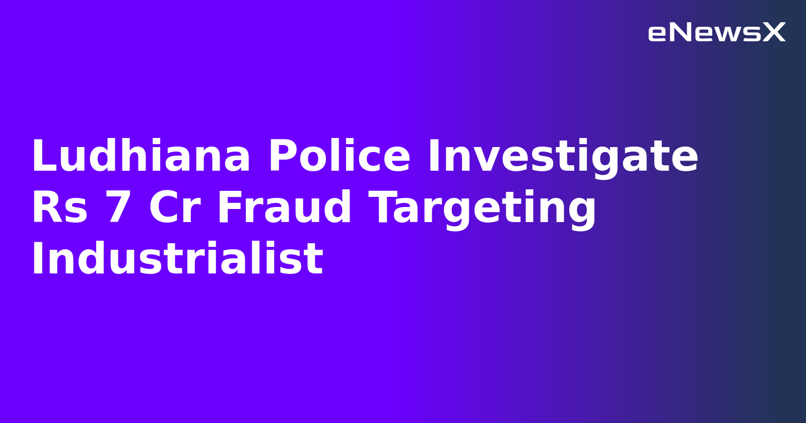 Ludhiana Police Investigate Rs 7 Cr Fraud Targeting Industrialist.webp