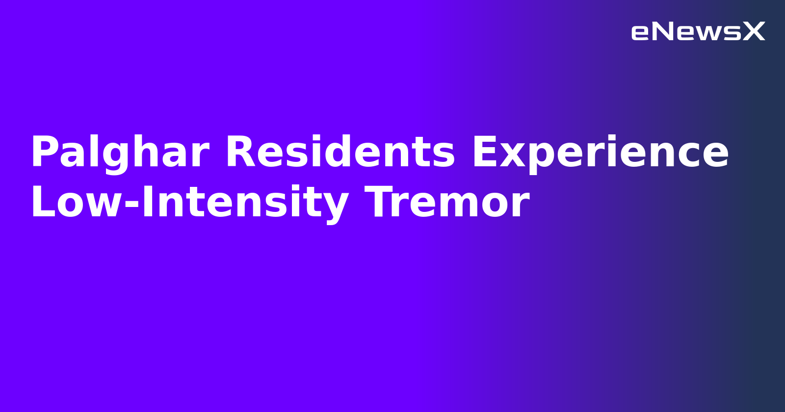 Palghar Residents Experience Low-Intensity Tremor.webp