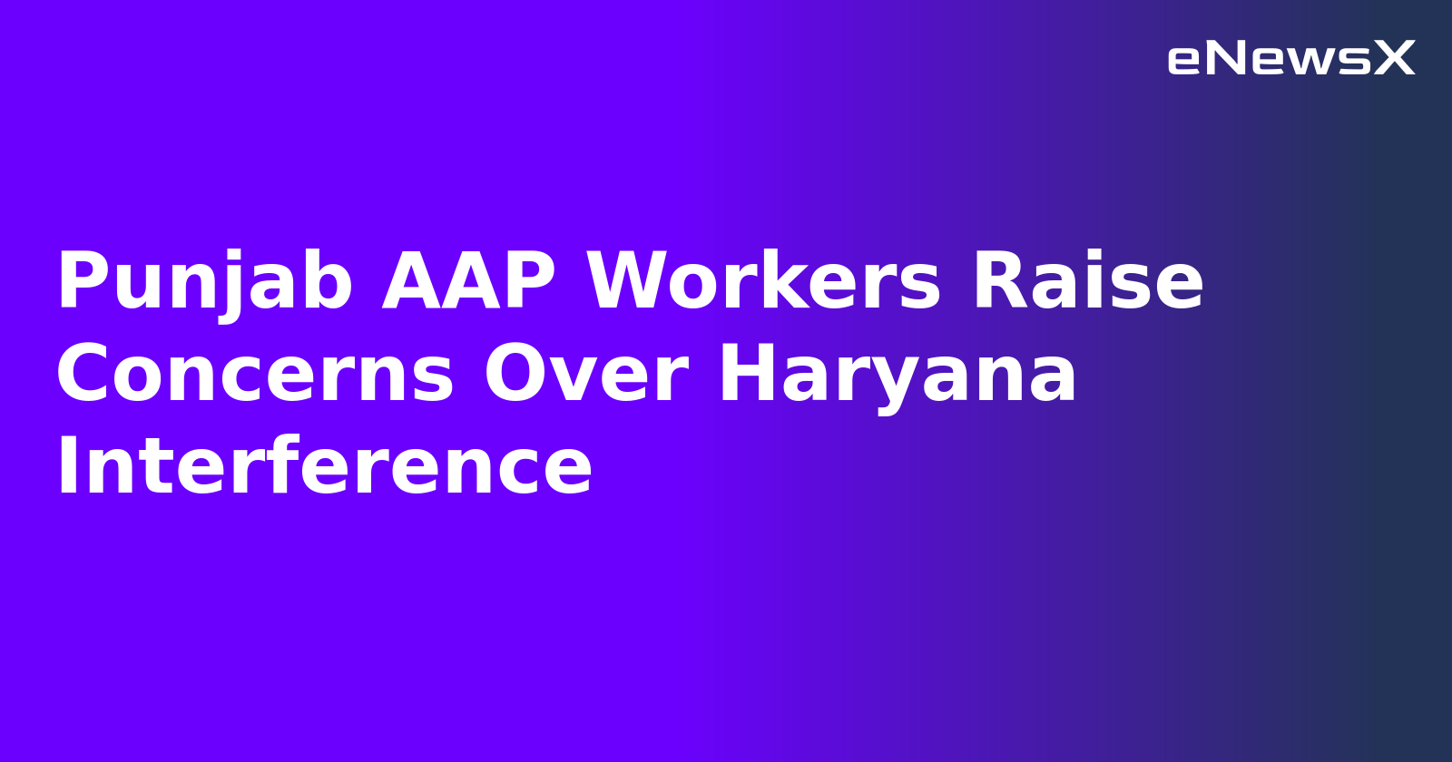 Punjab AAP Workers Raise Concerns Over Haryana Interference.webp
