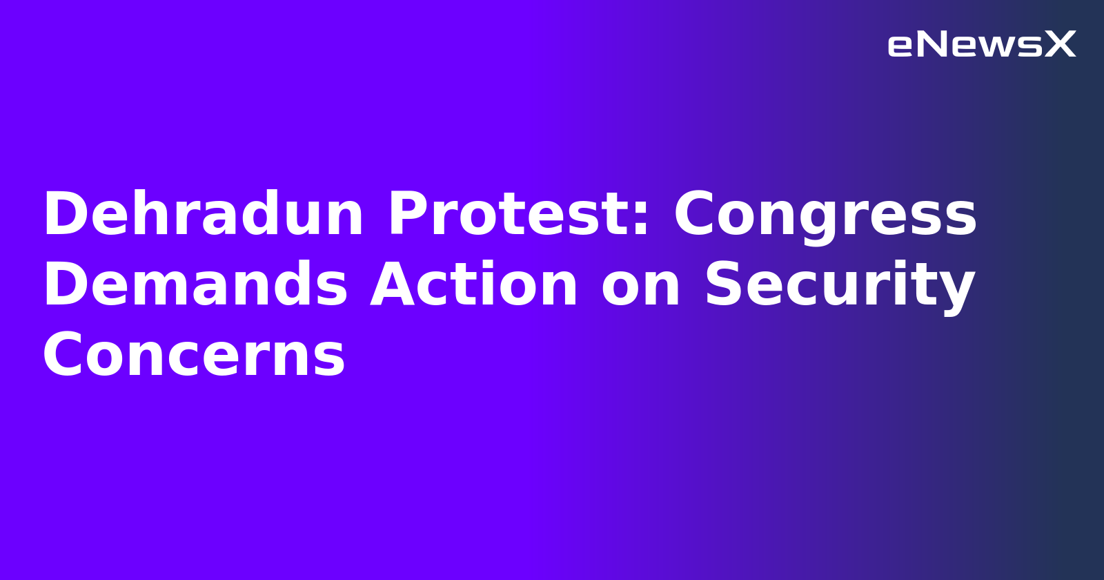Dehradun Protest: Congress Demands Action on Security Concerns.webp