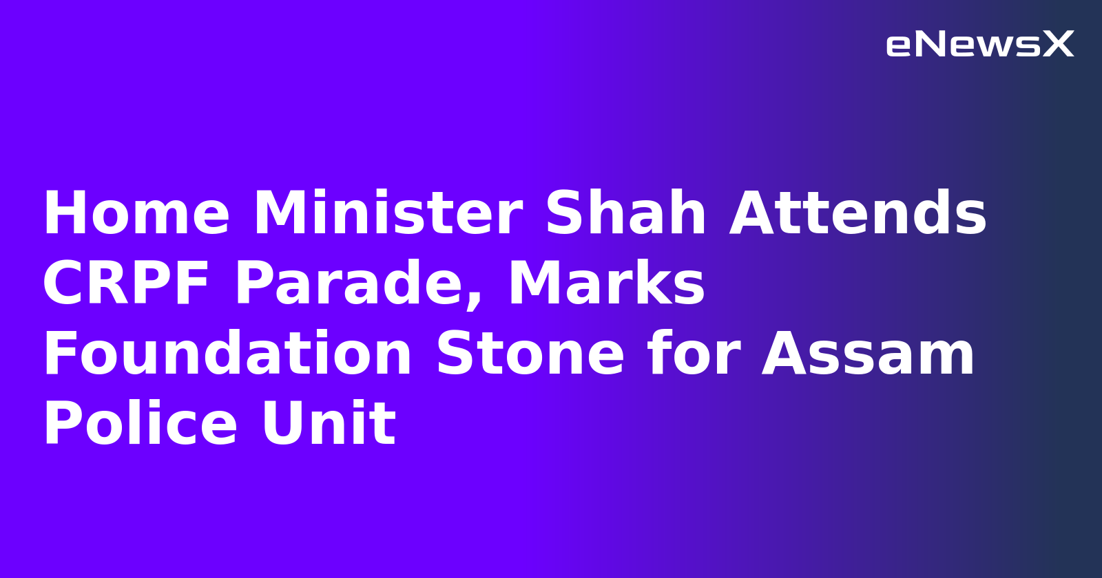 Home Minister Shah Attends CRPF Parade, Marks Foundation Stone for Assam Police Unit.webp