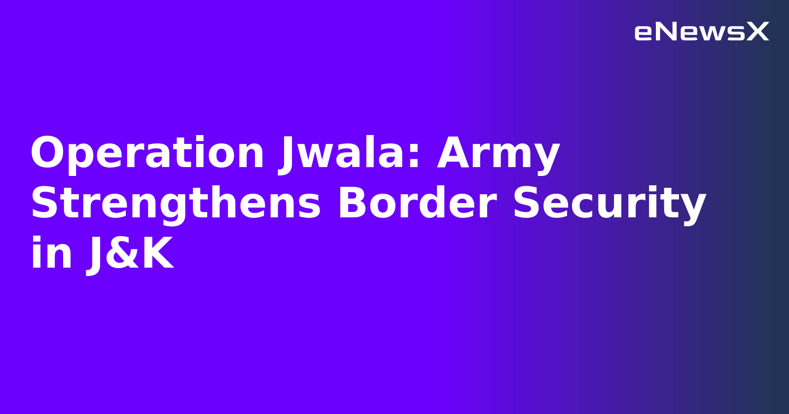 Operation Jwala: Army Strengthens Border Security in J&K
