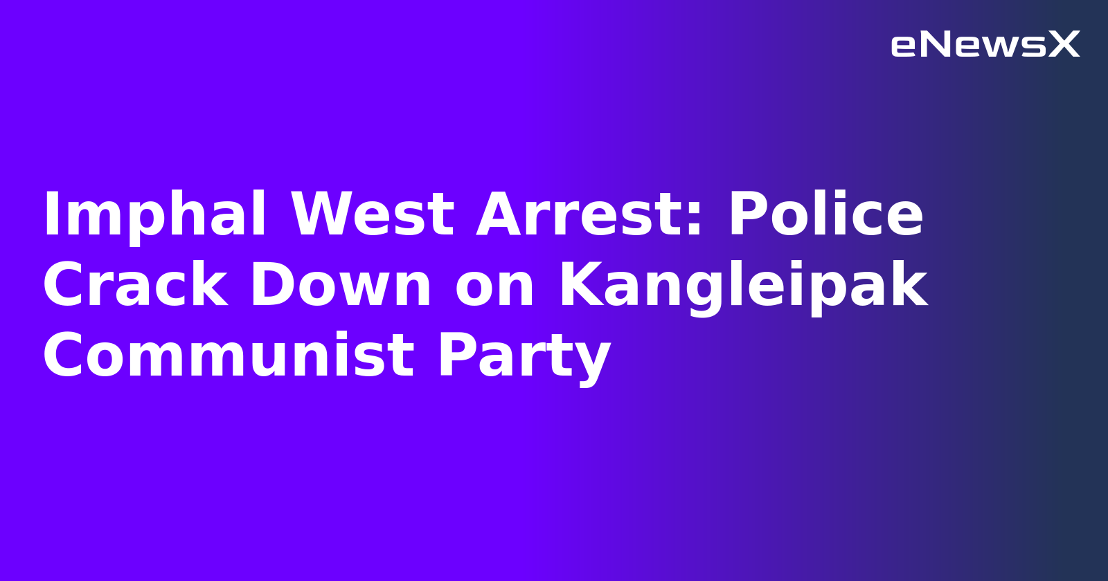 Imphal West Arrest: Police Crack Down on Kangleipak Communist Party.webp Imphal West Arrest: Police Crack Down on Kangleipak Communist Party.webp