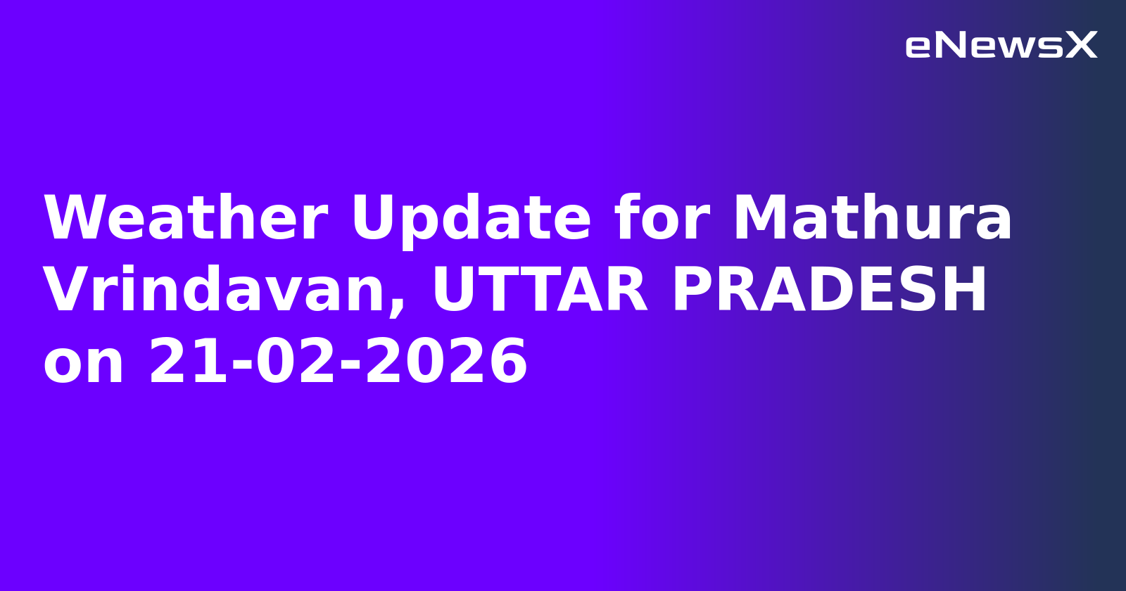 Weather Update for Mathura Vrindavan, UTTAR PRADESH on 21-02-2026
