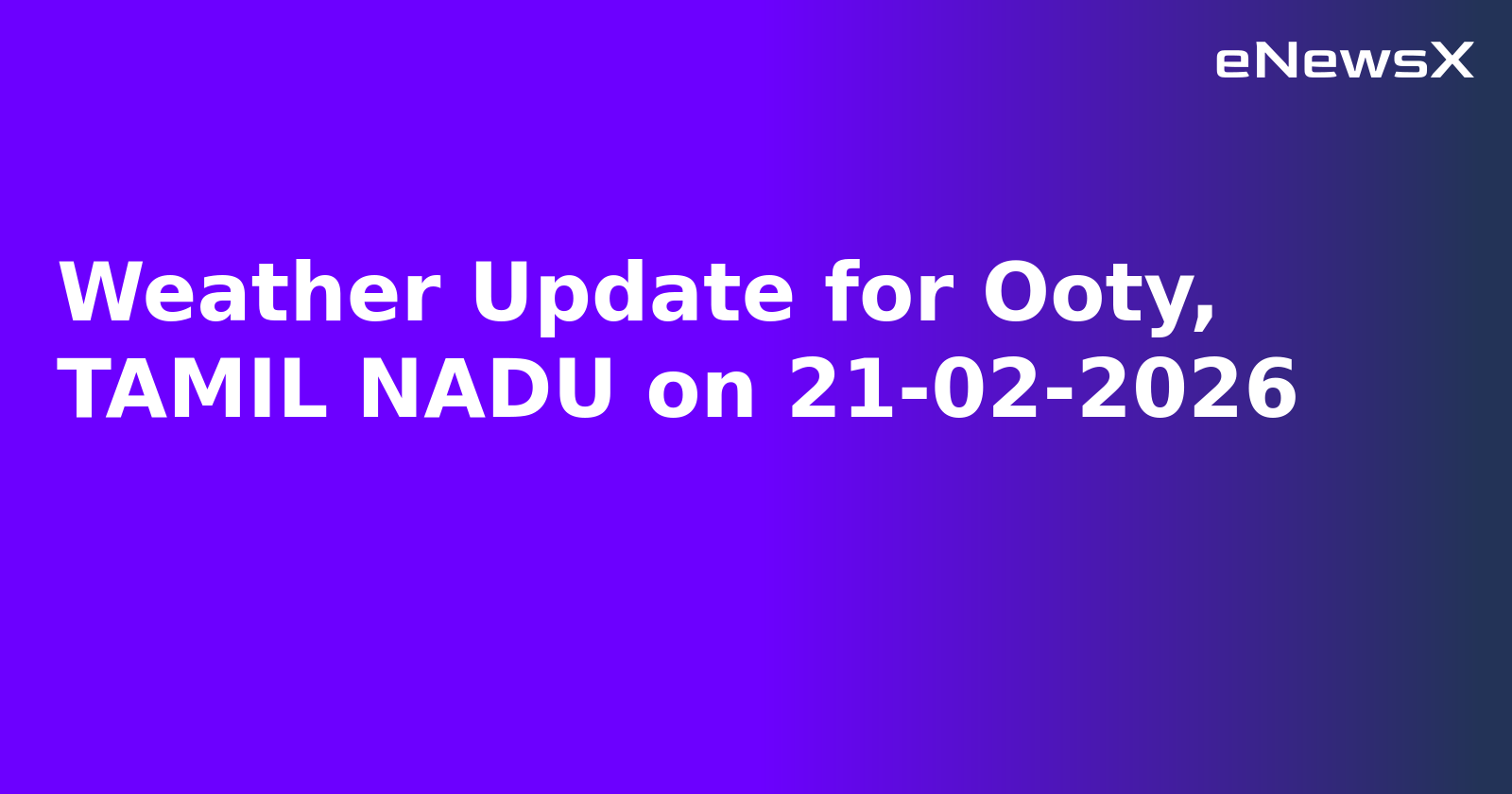 Weather Update for Ooty, TAMIL NADU on 21-02-2026