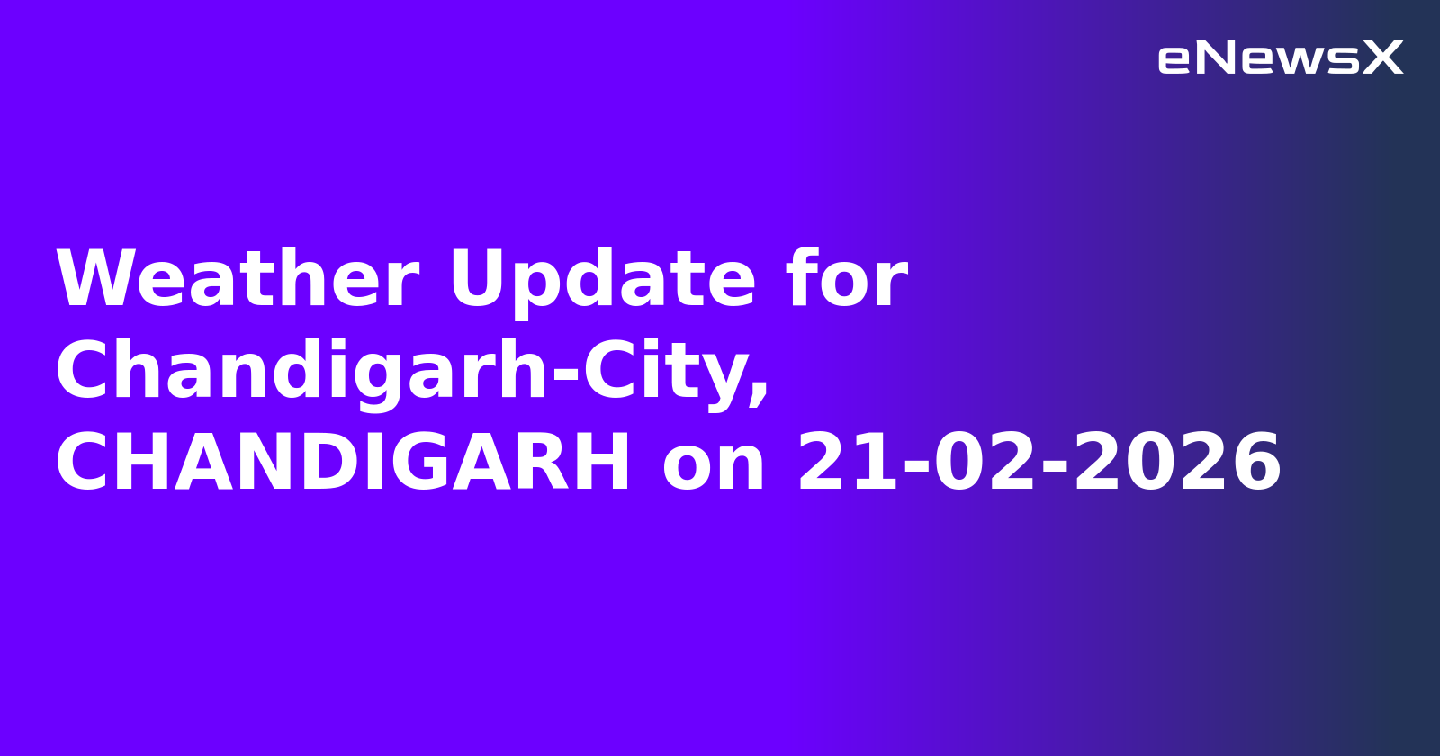 Weather Update for Chandigarh-City, CHANDIGARH on 21-02-2026