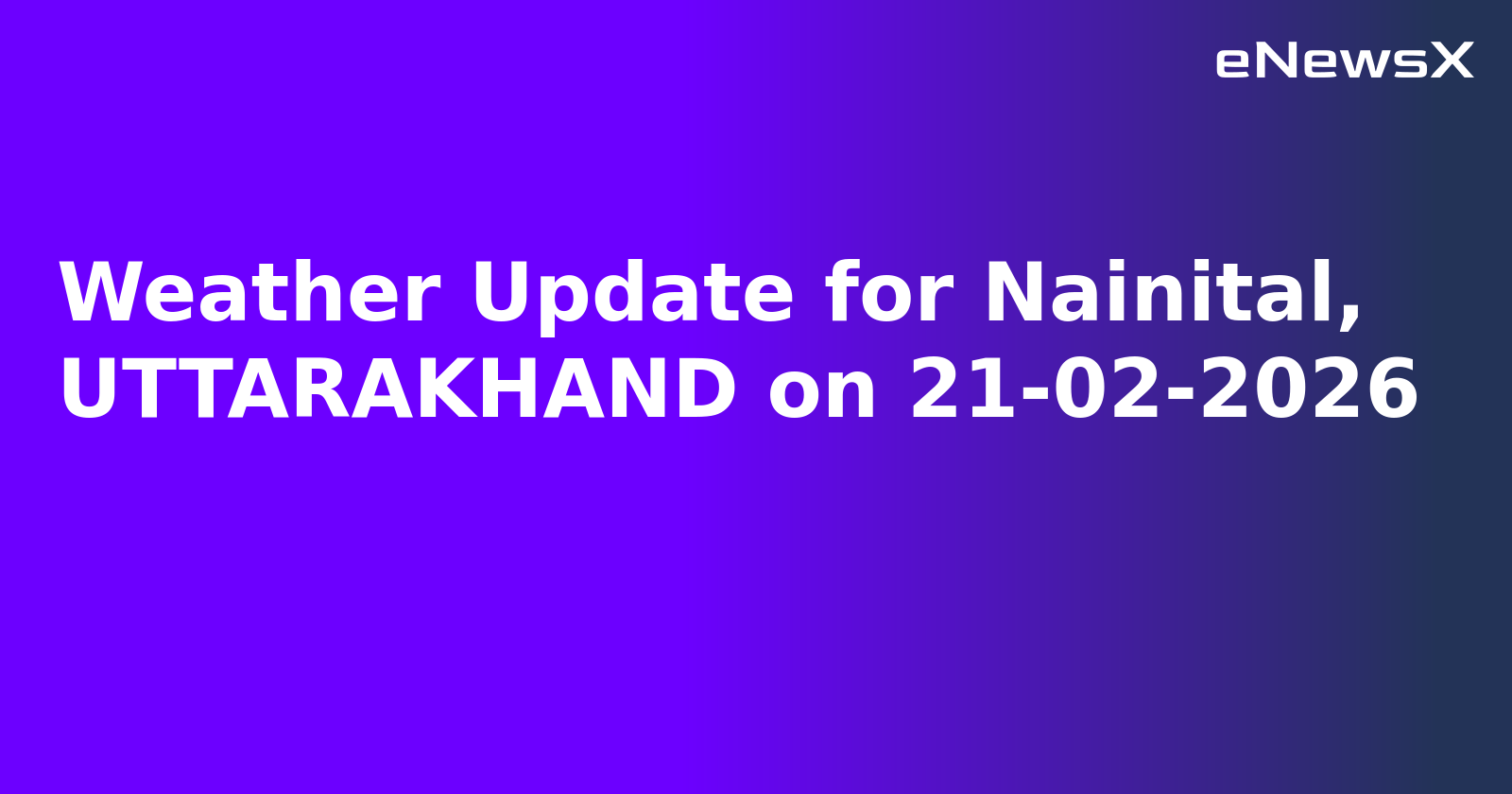 Weather Update for Nainital, UTTARAKHAND on 21-02-2026