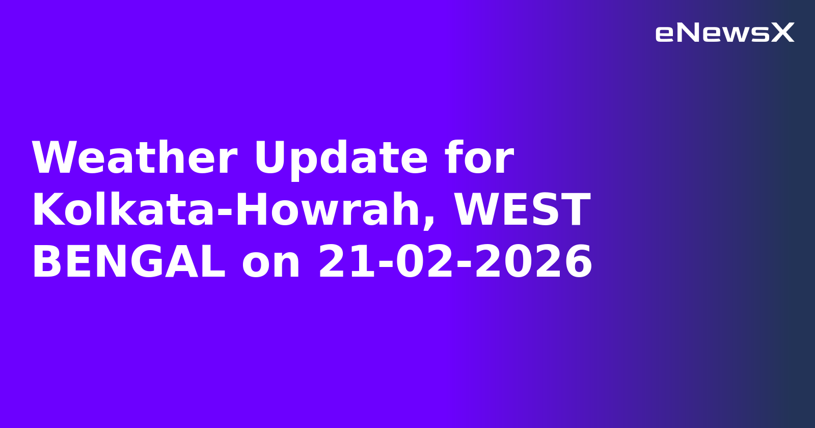 Weather Update for Kolkata-Howrah, WEST BENGAL on 21-02-2026