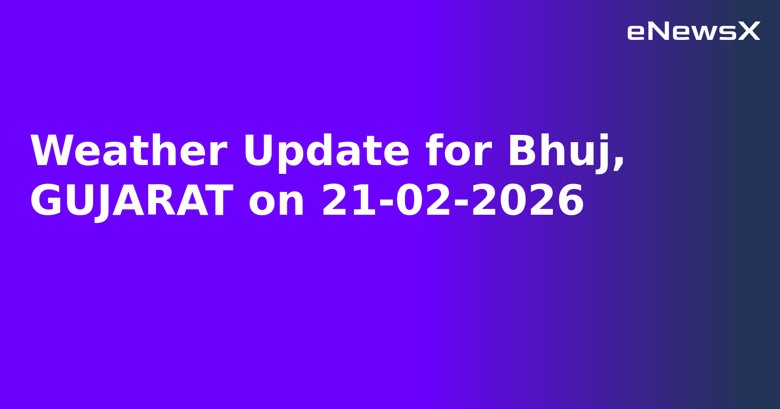 Weather Update for Bhuj, GUJARAT on 21-02-2026