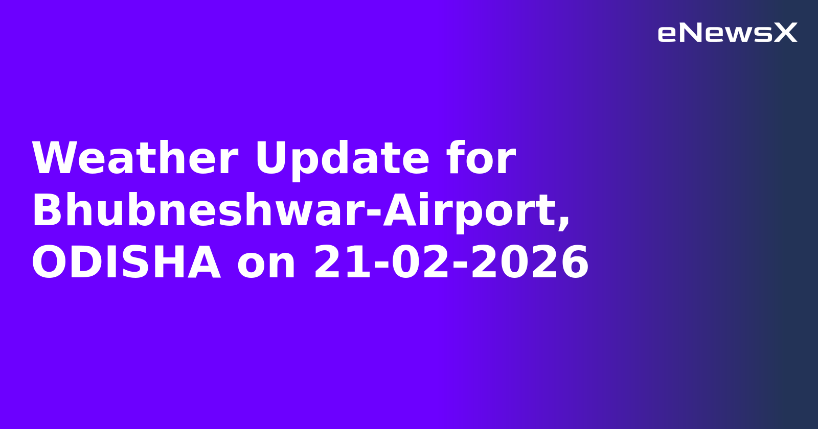 Weather Update for Bhubneshwar-Airport, ODISHA on 21-02-2026