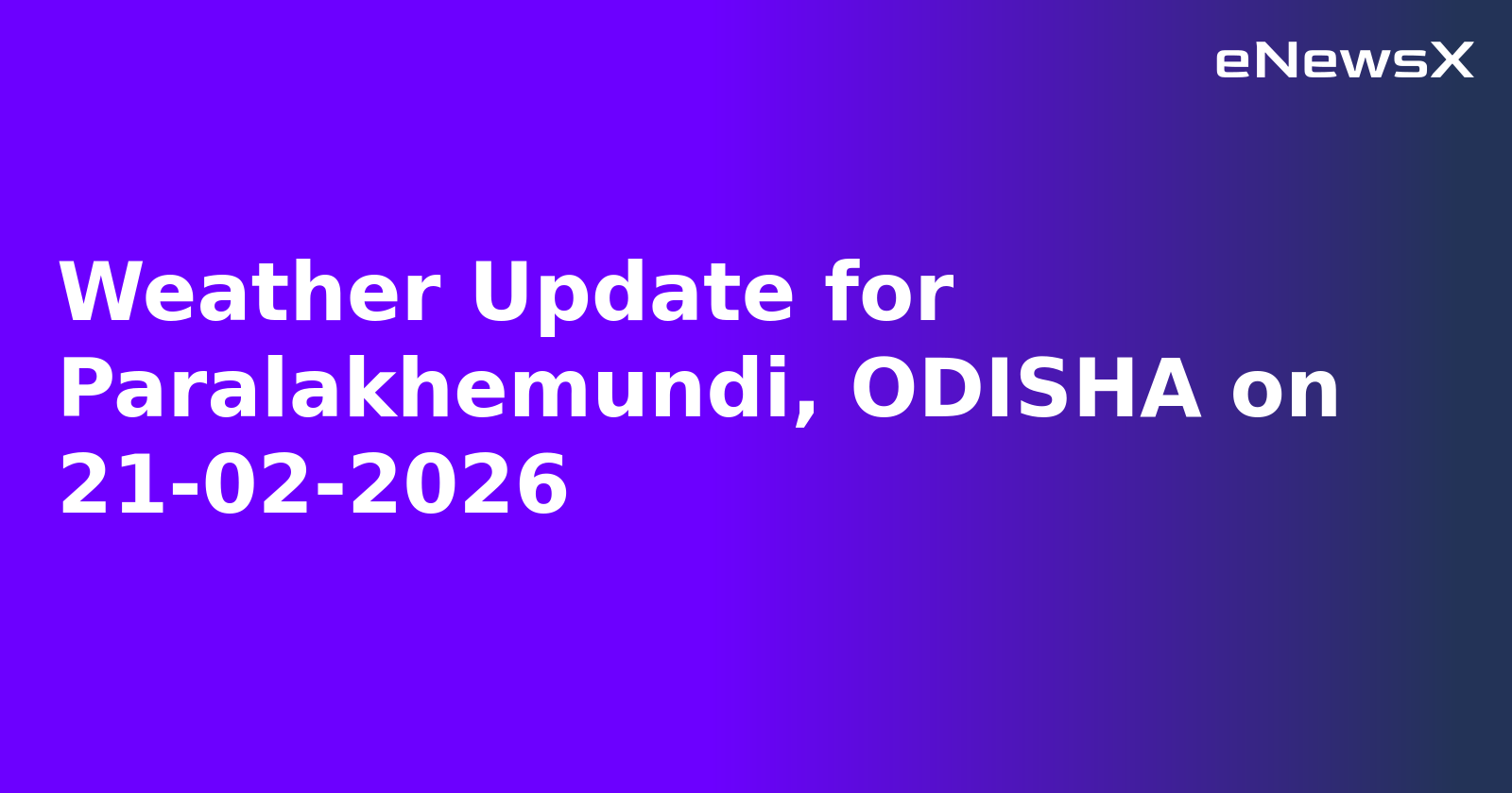 Weather Update for Paralakhemundi, ODISHA on 21-02-2026