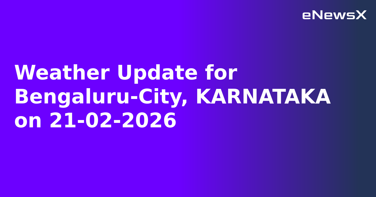 Weather Update for Bengaluru-City, KARNATAKA on 21-02-2026