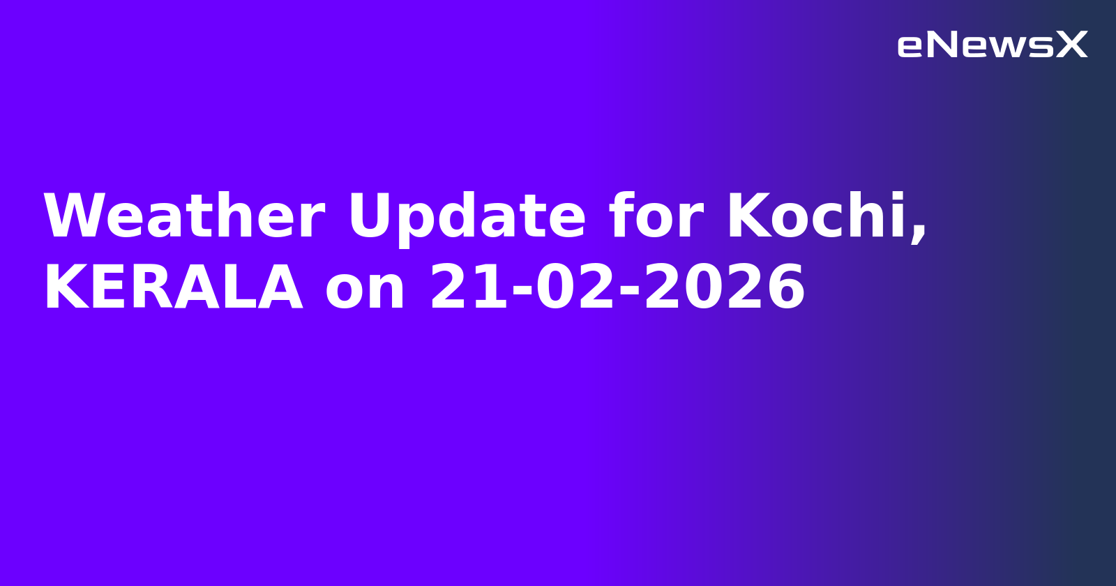 Weather Update for Kochi, KERALA on 21-02-2026