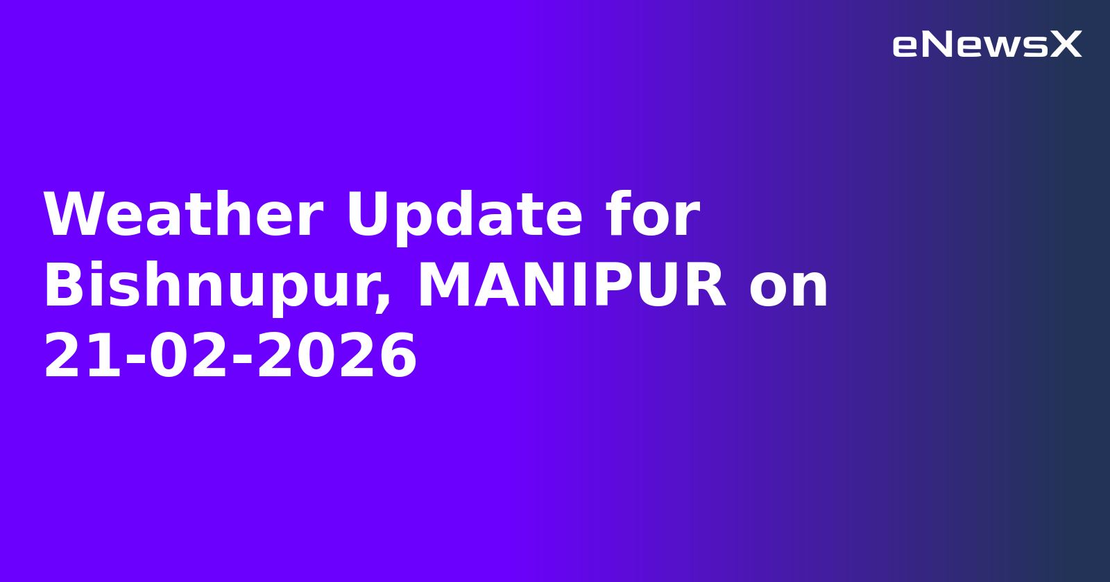 Weather Update for Bishnupur, MANIPUR on 21-02-2026
