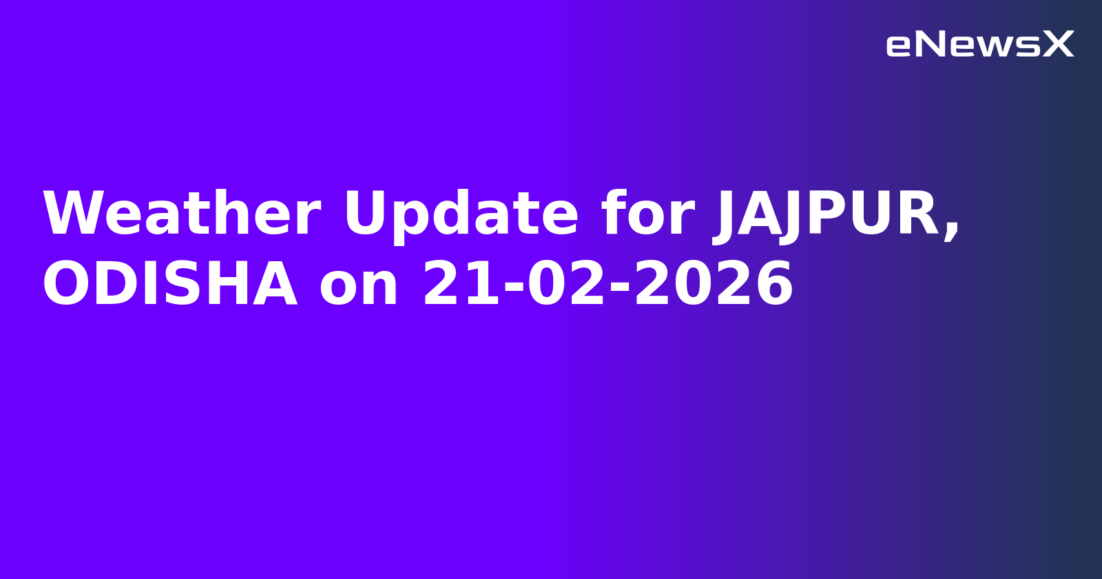 Weather Update for JAJPUR, ODISHA on 21-02-2026.webp