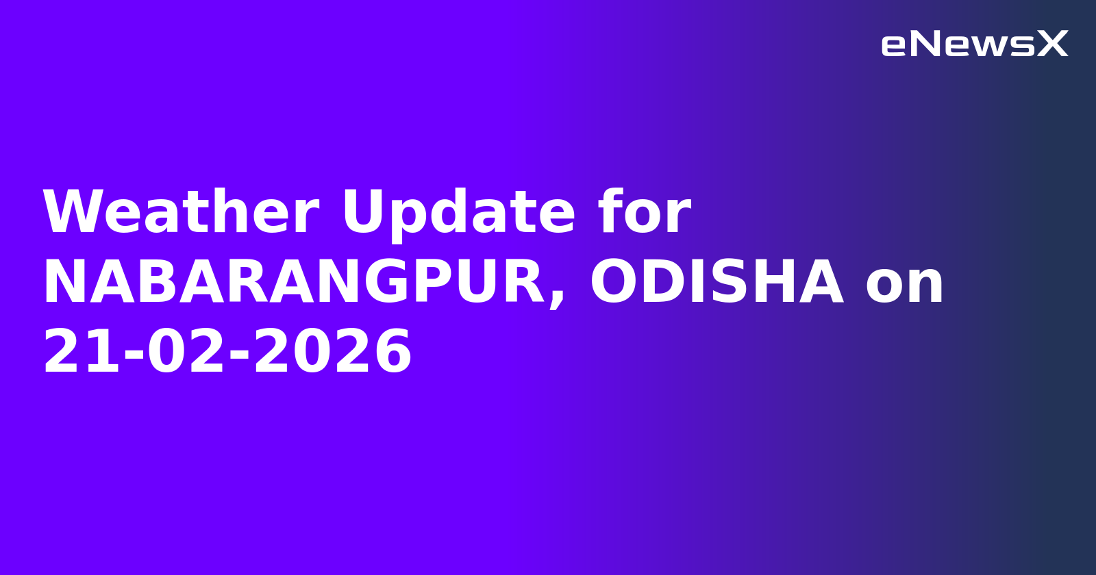 Weather Update for NABARANGPUR, ODISHA on 21-02-2026