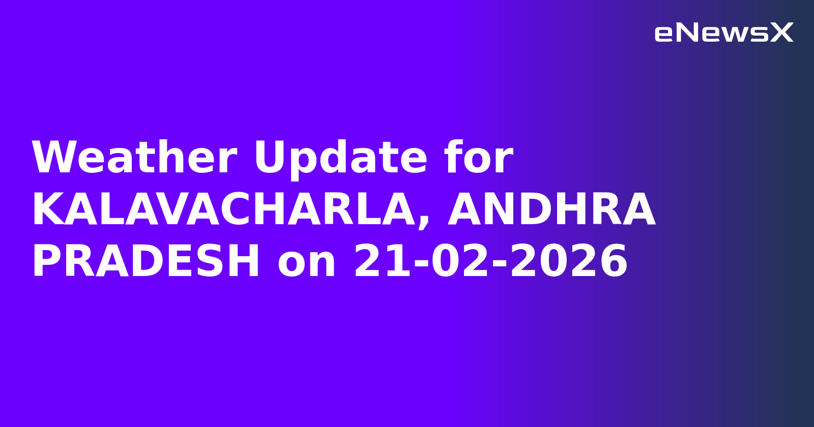 Weather Update for KALAVACHARLA, ANDHRA PRADESH on 21-02-2026