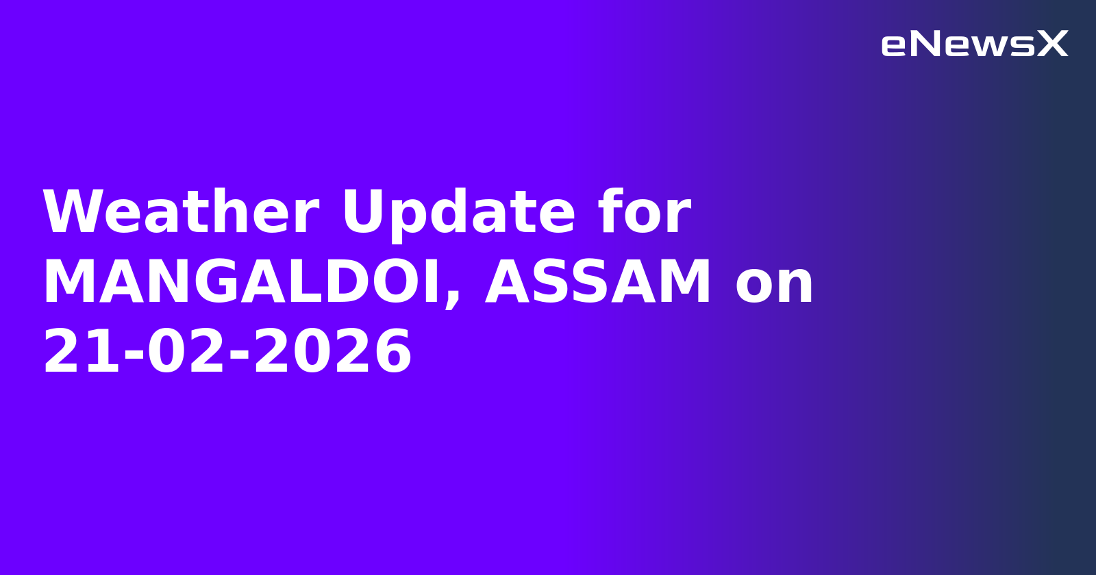 Weather Update for MANGALDOI, ASSAM on 21-02-2026